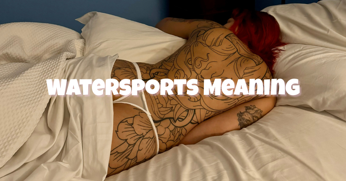 Watersports Meaning - What Does Watersports Mean Sexually?